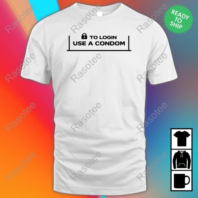 001 Teen To Login Use A Condom Shirt, T Shirt, Hoodie, Sweater, Long Sleeve T-Shirt And Tank Top